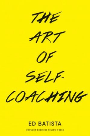 The Art Of Self-Coaching by Ed Batista