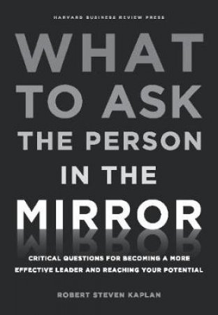 What to Ask the Person in the Mirror by Robert S. Kaplan
