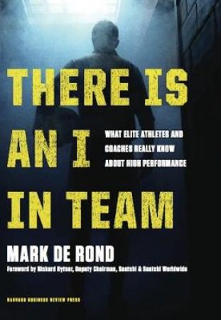 There is an I in Team by Mark De Rond