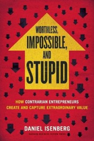 Worthless, Impossible and Stupid by Daniel Isenberg