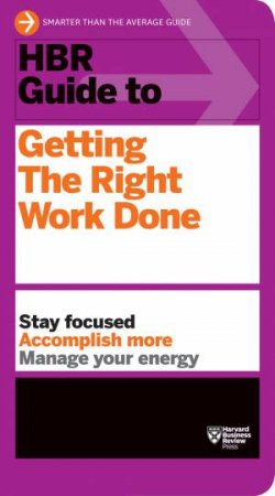 HBR Guide To Getting The Right Work Done by Various