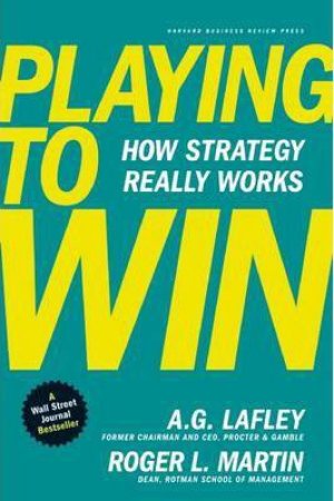 Playing To Win by A. G. Lafley & Roger L. Martin