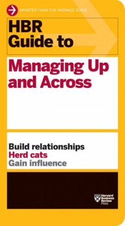 HBR Guide To Managing Up And Across by Various