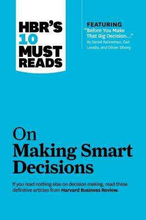 HBR's 10 Must Reads On Making Smart Decisions by Various