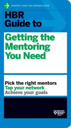 HBR Guide To Getting The Mentoring You Need by Various