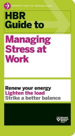 HBR Guide To Managing Stress At Work by Various