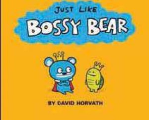 Just Like Bossy Bear by David Horvath