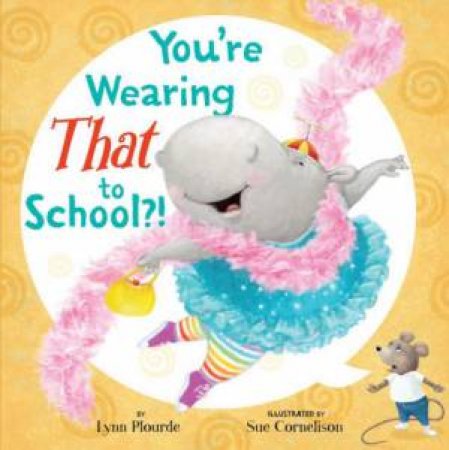 You're Wearing THAT to School?! by Lynne Plourde