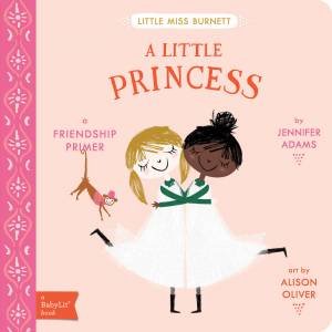 Little Miss Burnett A Little Princess: A BabyLit  Friendship Primer by Jennifer Adams