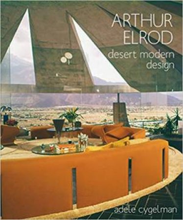 Arthur Elrod: Desert Modern Design by Adele Cygelman