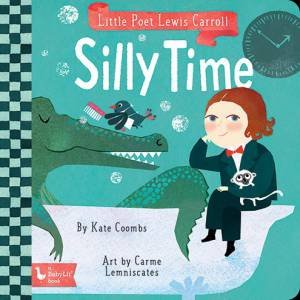 Little Poet Lewis Carroll: Silly Time by Kate Coombs & Carme Lemniscates