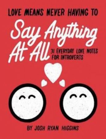 Love Means Never Having To Say Anthing At All by Josh Ryan Higgins