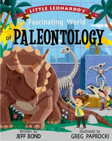 Little Leonardo's Fascinating World Of Paleontology by Jeff Bond & Greg Paprocki