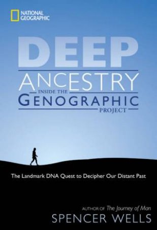 Deep Ancestry: Inside The Genographic Project by Spencer Wells