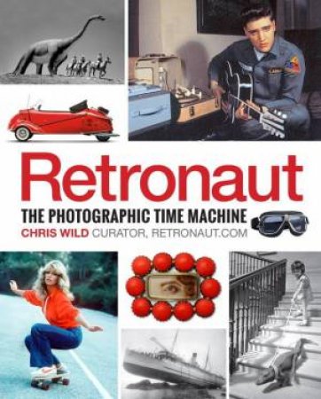 Retronaut: The Photographic Time Machine by Chris Wild