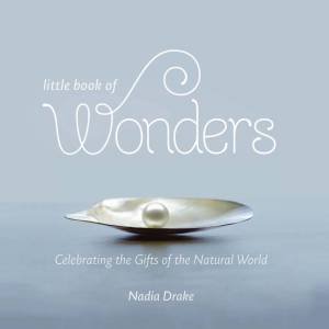 Little Book Of Wonders: Celebrating The Gifts Of The Natural World by Nadia Drake