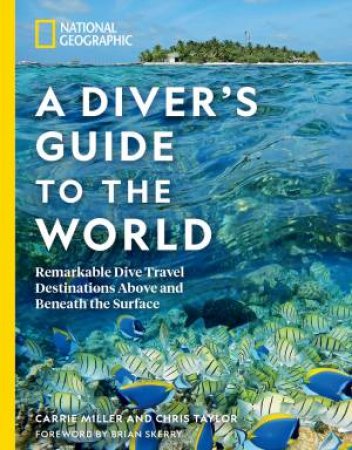 National Geographic A Diver's Guide to the World by CARRIE MILLER & CHRIS TAYLOR