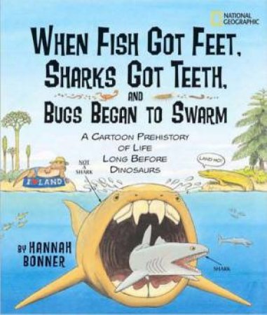 When Fish Got Feet, Sharks Got Teeth and Bugs Began to Swarm: A Cartoon Prehistory of Life Long Before Dinosaurs by Hannah Bonner