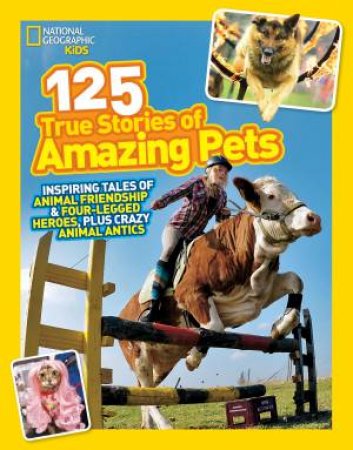 National Geographic Kids: 125 True Stories Of Amazing Pets by Various