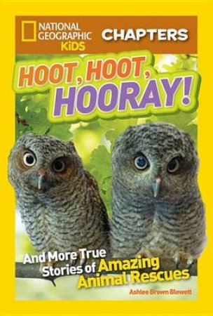 National Geographic Kids Chapters: Hoot, Hoot, Hooray! And More True Stories of Amazing Animal Rescue by Ashlee Brown Blewett