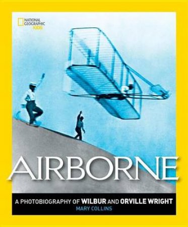 Airborne A Photobiography of Wilbur and Orville Wright by Mary Collins