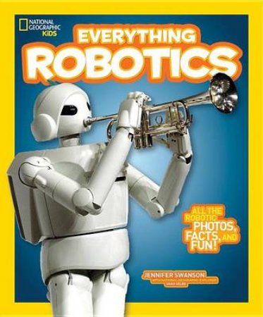 Nat Geo Kids Everything Robotics by Jennife Swanson