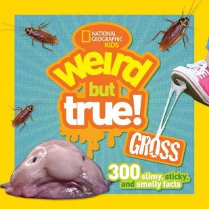 Weird But True Gross 300 Slimy, Sticky, by Various