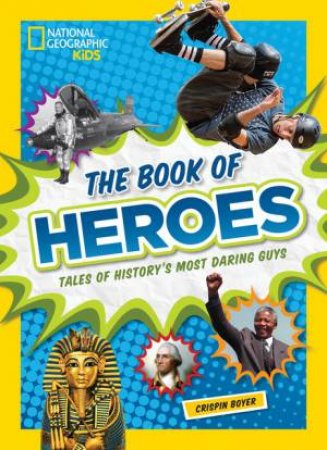 The Book Of Heroes Tales Of History's Most Daring Guys by CRISPIN BOYER