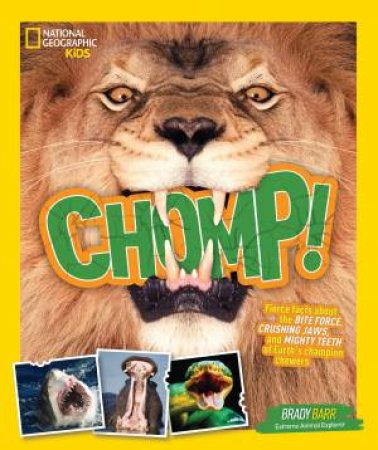 Chomp!: Fierce Facts About The Bite Force, Crushing Jaws, And Mighty Teeth Of Earth's Champion Chewers by Brady Barr