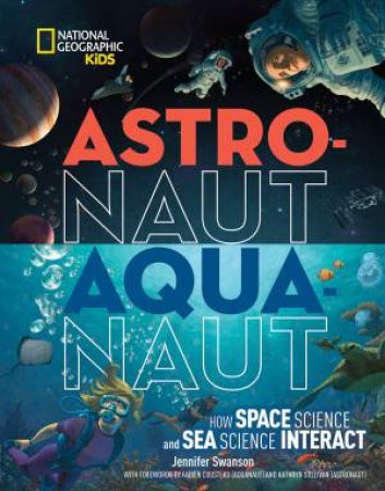 Astronaut - Aquanaut: How Space Science and Sea Science Interact by National Geographic Kids & Jennifer Swanson