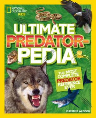 Ultimate Predatorpedia: The Most Complete Predator Reference Ever by National Geographic Kids & Christina Wilsdon