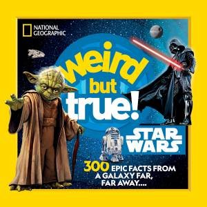 Weird But True! Star Wars by NATIONAL GEOGRAPHIC KIDS