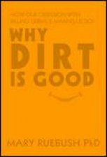 Why Dirt is Good How our Obsession with Killing Germs is Making Us Sick