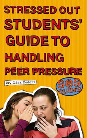 SOS: Stressed Out Students' Guide to Peer Pressure by Lisa Medoff