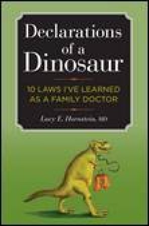 Declarations Of A Dinosaur: 10 Laws I've Learned as a Family Doctor by Lucy Hornstein