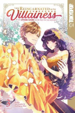 I Was Reincarnated As The Villainess In An Otome Game But The Boys Love Me Anyway!, Vol. 03 by Sou Inaida & Ataka