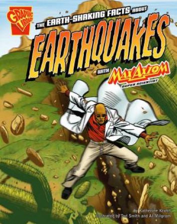 Earth-Shaking Facts about Earthquakes with Max Axiom, Super Scientist by KATHERINE KROHN