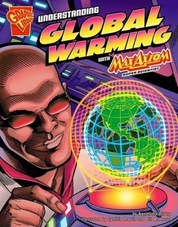 Understanding Global Warming with Max Axiom, Super Scientist by AGNIESZKA BISKUP