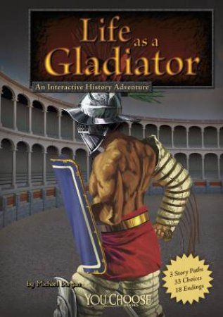 Life as a Gladiator: An Interactive History Adventure by MICHAEL BURGAN