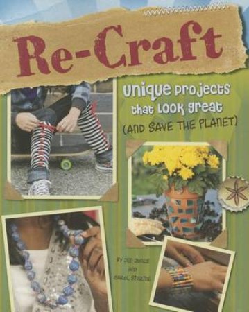 Re-Craft: Unique Projects That Look Great (and Save the Planet) by CAROL SIRRINE