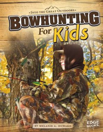 Bowhunting for Kids by MELANIE A. HOWARD