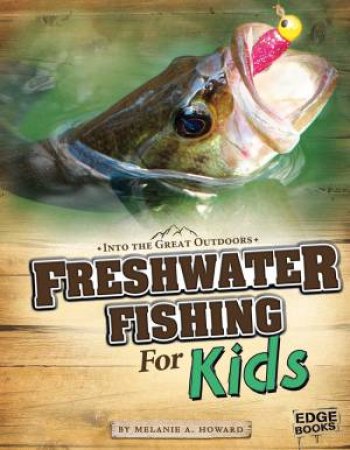 Freshwater Fishing for Kids by MELANIE A. HOWARD