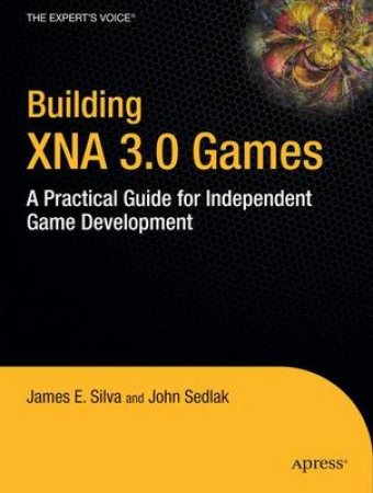 Building XNA 3.0 Games: A Practical Guide for Independent Game Development by James E Silva & John Sedlak