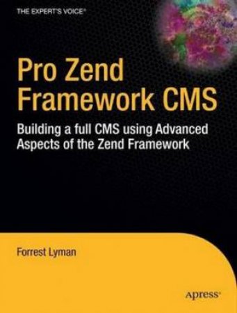 Pro Zend Framework CMS: Building a Full CMS Using Advance Aspects of the Zend Framework by Forrest Lyman