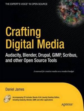 Free Software for Creative People: Building Digital Media with Blender, GIMP, Scribus, Audacity, and More by Daniel James