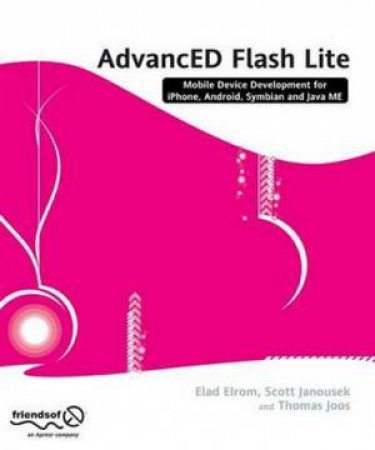 AdvancED Flash Lite: Mobile Device Development for iPhone, Android, Symbian and Java ME by Elad Elrom & Scott Janousek & Thomas Joos