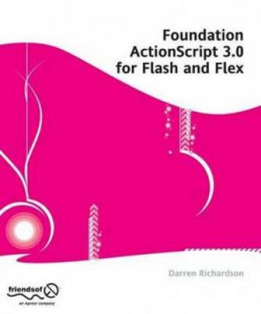 Foundation ActionScript 3.0 for Flash and Flex by Darren Richardson