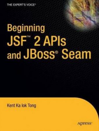 Beginning JSF 2 APIs and JBoss Seam by Kent Ka Iok Tong