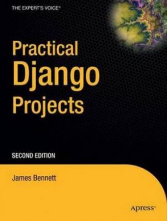 Practical Django Projects, 2nd Ed by James Bennett