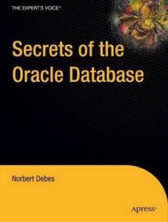 Secrets of the Oracle Database by Norbert Debes